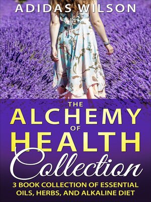cover image of The Alchemy of Health Collection--3 Book Collection of Essential Oils, Herbs, and Alkaline Diet